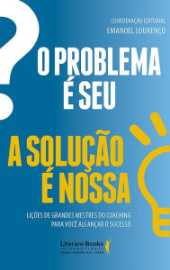 Title: O problema é seu. A solução é nossa!, Author: Literare Books International