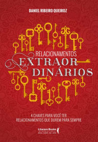 Title: Relacionamentos extraordinários: 4 chaves para você ter relacionamentos que durem para sempre, Author: Daniel Ribeiro Queiroz
