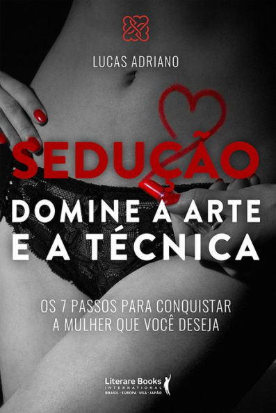 Sedução: domine a arte e a técnica: Os 7 passos para conquistar a mulher que você deseja