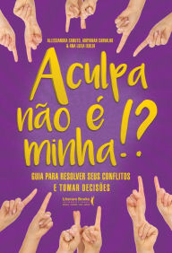 Title: A culpa não é minha: Guia para resolver seus conflitos e tomar decisões, Author: Adryanah Carvalho