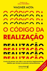 Title: O código da realização: A arte de pensar sua vida e sua carreira implementando hábitos que tornam as pessoas extraordinárias, Author: Wagner Mota