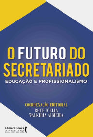 Title: O futuro do secretariado: Educação e profissionalismo, Author: Literare Books International