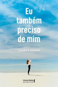 Title: Eu também preciso de mim, Author: Clarice Assaid