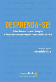 Title: Desprenda-se!: entenda como técnicas, terapias e ferramentas podem trazer à tona o melhor de você, Author: Maurício Sita