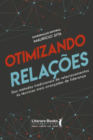 Title: Otimizando relações: dos métodos tradicionais de relacionamentos ás técnicas mais avançadas de liderança, Author: Maurício Sita