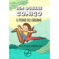 Title: Vem dobrar comigo: O poder do origami, Author: Alexandre Ferrari