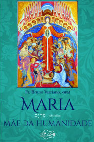 Title: Maria, mãe da humanidade: Fr. Bruno Varriano, Author: Fr. Bruno Varriano