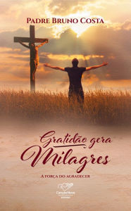 Title: Gratidão gera milagres, Author: Padre Bruno Costa