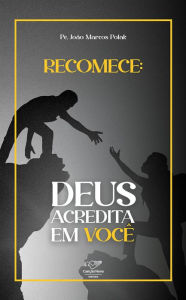 Title: Recomece, Deus acredita em você, Author: João Marco Polak