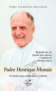 Title: Padre Henrique Munaiz: O homem que contemplava o infinito, Author: Irmãs Carmelitas descalças
