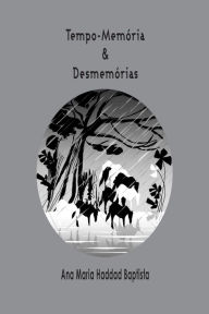Title: Tempo-memória & Desmemórias, Author: Ana Maria Haddad Baptista