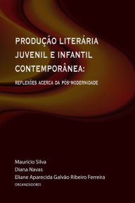 Title: Produção Literária Juvenil e Infantil Contemporânea: Reflexões acerca da pós-modernidade, Author: Alice Atsuko Matsuda