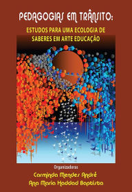 Title: PEDAGOGIAS EM TRÂNSITO: ESTUDOS PARA UMA ECOLOGIA DE SABERES EM ARTE EDUCAÇÃO, Author: Carminda Mendes André