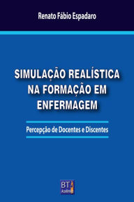 Title: SIMULAÇÃO REALÍSTICA NA FORMAÇÃO EM ENFERMAGEM: Percepção de Docentes e Discentes, Author: Renato Fábio Espadaro