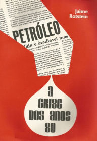 Title: Petróleo: a crise dos anos 80, Author: Jaime Rotstein