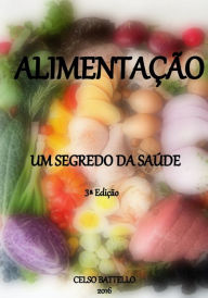 Title: Alimentação - Um Segredo da Saúde - 3ª Edição, Author: Celso Battello