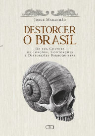 Title: Destorcer o Brasil: De sua cultura de...barroquistas, Author: Jorge Maranhão