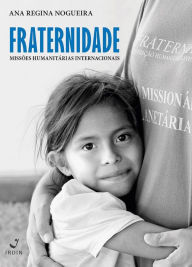 Title: Fraternidade: Missões Humanitárias Internacionais, Author: Ana Regina Nogueira