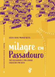 Title: Milagre em Passadouro: Três religiosos e uma cidade esquecida por Deus., Author: Lúcia Murad Neffa