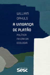 Title: A vingança de Platão: Política na era da ecologia, Author: William Ophuls