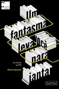 Title: Um fantasma leva você para jantar: Do cosmos ao GPS, Author: Ulisses Capozzoli