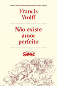 Title: Não existe amor perfeito, Author: Francis Wolff