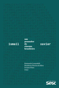 Title: Ismail Xavier: um pensador do cinema brasileiro, Author: Fatimarlei Lunardelli