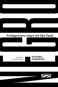 Title: Protagonismo negro em São Paulo: história e historiografia, Author: Petrônio Domingues