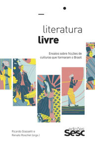 Title: Literatura livre: Ensaios sobre ficções de culturas que formaram o Brasil, Author: Ricardo Giassetti