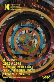 Title: Álbum 2 - 1972 a 1978: Samba, rebelião sexual e levante negro, Author: Pedro Alexandre Sanches