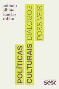 Title: Políticas culturais: Diálogos possíveis, Author: Antônio Albino Canelas Rubim