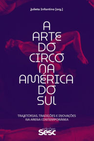 Title: A arte do circo na América do Sul: Trajetórias, tradições e inovações na arena contemporânea, Author: Julieta Lorena Infantino