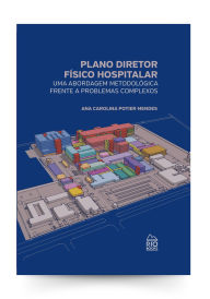 Title: Plano Diretor Físico Hospitalar:: Uma Abordagem Metodológica Frente a Problemas Complexos, Author: Ana Carolina Potier Mendes