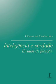 Title: Inteligï¿½ncia e verdade: Ensaios de filosofia, Author: Olavo De Carvalho