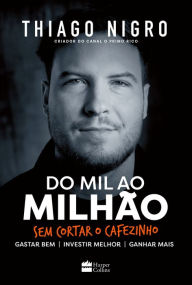 Title: Do mil ao milhão: Sem cortar o cafezinho, Author: Thiago Nigro
