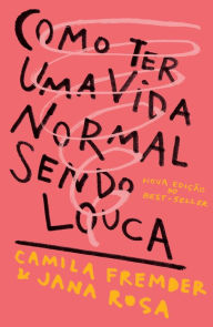 Title: Como ter uma vida normal sendo louca, Author: Camila Fremder