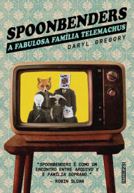 Title: Spoonbenders: A fabulosa família Telemachus, Author: Daryl Gregory