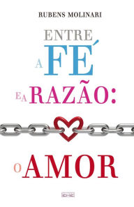 Title: Entre a fé e a razão, Author: Rubens Molinari