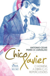 Title: Chico Xavier - O homem a obra e as repercussões, Author: Antonio César Perri de Carvalho