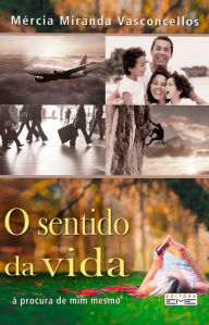 Title: O sentido da vida: à procura de mim mesmo, Author: Mercia Miranda Vasconcellos