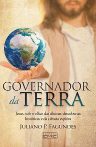 Title: Governador da Terra: Jesus, sob o olhar das últimas descobertas históricas e da ciência espírita, Author: Juliano Pimenta Fagundes