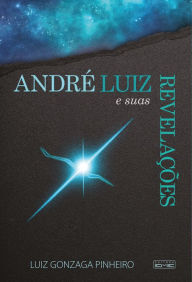 Title: André Luiz e suas revelações, Author: Luiz Gonzaga Pinheiro