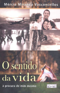 Title: O sentido da vida: à procura de mim memso, Author: Mércia Miranda Vasconcellos