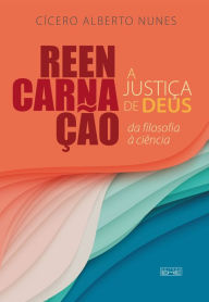 Title: Reencarnação - Justiça de Deus: da filosofia à ciência, Author: Cícero Alberto Nunes