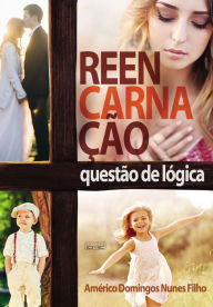 Title: Reencarnação - questão de lógica, Author: Américo Domingos Nunes Filho