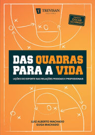 Title: Das quadras para a vida: Lições do esporte nas relações pessoais e profissionais, Author: Luiz Alberto Machado