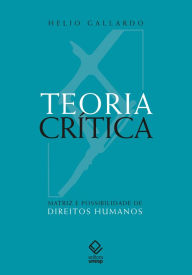 Title: Teoria crítica - Matriz e possibilidade de direitos humanos, Author: Helio Gallardo