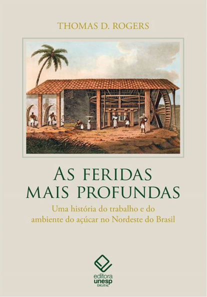 As feridas mais profundas: uma história do trabalho e do ambiente do açúcar no Nordeste do Brasil