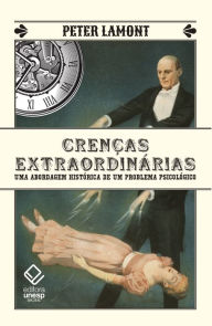 Title: Crenças extraordinárias: uma abordagem histórica de um problema psicológico, Author: Peter Lamont