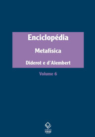 Title: Enciclopédia, ou Dicionário razoado das ciências, das artes e dos ofícios: Volume 6: Metafísica, Author: Denis Diderot